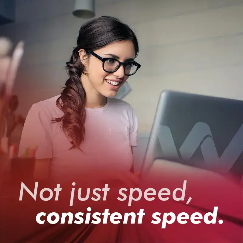 Not just speed, consistent speed.